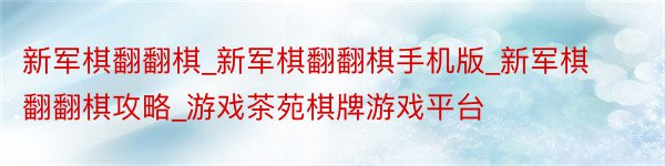 新军棋翻翻棋_新军棋翻翻棋手机版_新军棋翻翻棋攻略_游戏茶苑棋牌游戏平台