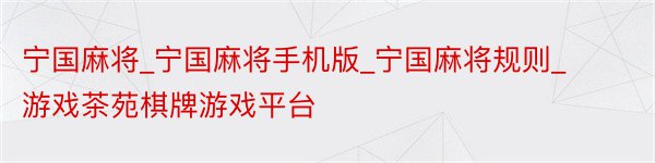 宁国麻将_宁国麻将手机版_宁国麻将规则_游戏茶苑棋牌游戏平台