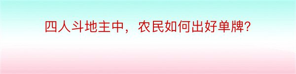 四人斗地主中，农民如何出好单牌？