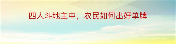 四人斗地主中，农民如何出好单牌