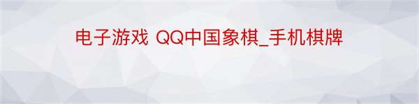 电子游戏 QQ中国象棋_手机棋牌