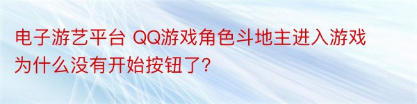 电子游艺平台 QQ游戏角色斗地主进入游戏为什么没有开始按钮了？