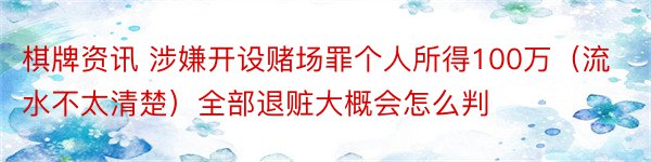 棋牌资讯 涉嫌开设赌场罪个人所得100万（流水不太清楚）全部退赃大概会怎么判