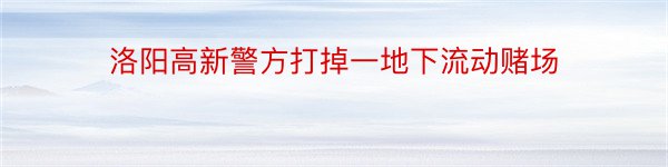 洛阳高新警方打掉一地下流动赌场