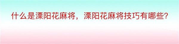 什么是溧阳花麻将，溧阳花麻将技巧有哪些？