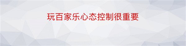 玩百家乐心态控制很重要