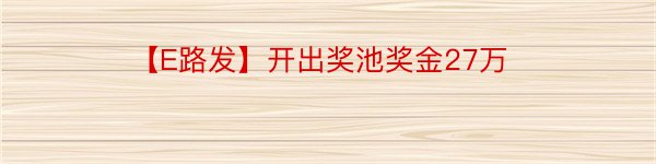 【E路发】开出奖池奖金27万