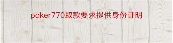 poker770取款要求提供身份证明