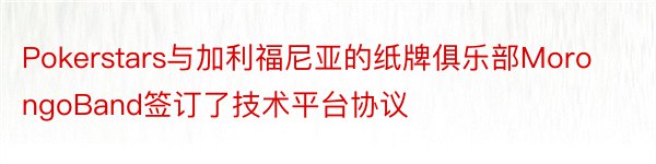 Pokerstars与加利福尼亚的纸牌俱乐部MorongoBand签订了技术平台协议