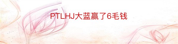 PTLHJ大蓝赢了6毛钱