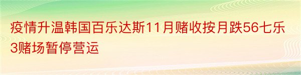 疫情升温韩国百乐达斯11月赌收按月跌56七乐3赌场暂停营运