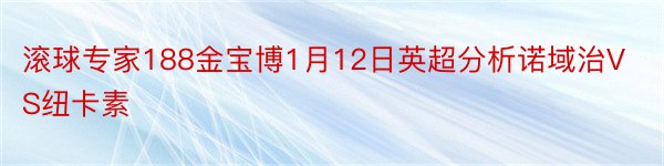 滚球专家188金宝博1月12日英超分析诺域治VS纽卡素