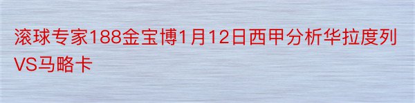 滚球专家188金宝博1月12日西甲分析华拉度列VS马略卡