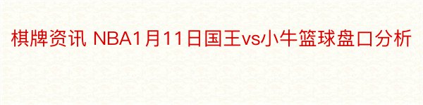 棋牌资讯 NBA1月11日国王vs小牛篮球盘口分析