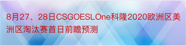 8月27、28日CSGOESLOne科隆2020欧洲区美洲区淘汰赛首日前瞻预测